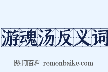 游魂汤反义词是什么意思的图片